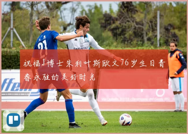 祝福J博士朱利叶斯欧文76岁生日青春永驻的美好时光
