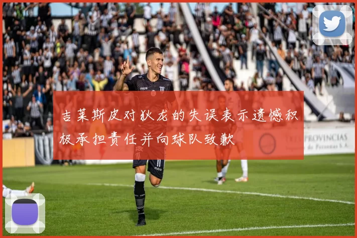 吉莱斯皮对狄龙的失误表示遗憾积极承担责任并向球队致歉
